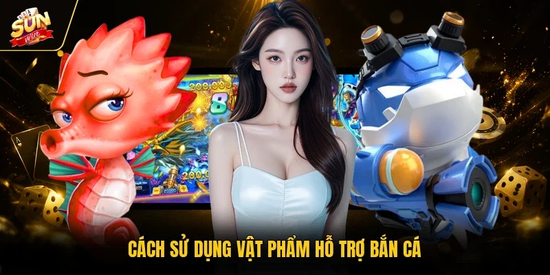 Bắn Cá Xèng - Săn Thưởng Cực Đã Cùng Game Cổ Điển Hấp Dẫn 4 Sunwin Cách sử dụng vật phẩm hỗ trợ bắn cá