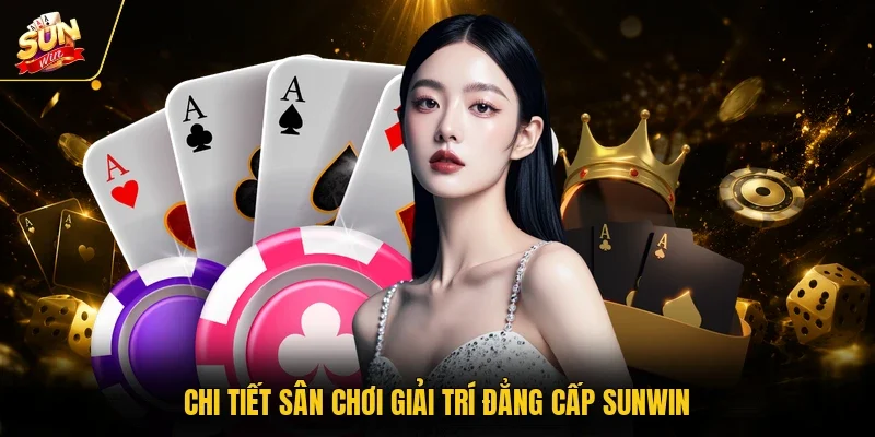 Chi tiết sân chơi giải trí đẳng cấp Sunwin