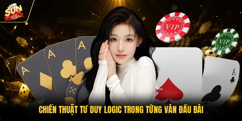 Chiến thuật tư duy logic trong từng ván đấu bài