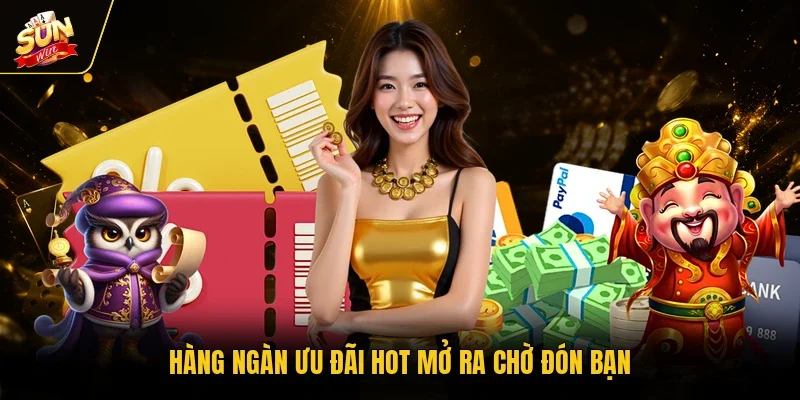 Hàng ngàn ưu đãi hot mở ra chờ đón bạn