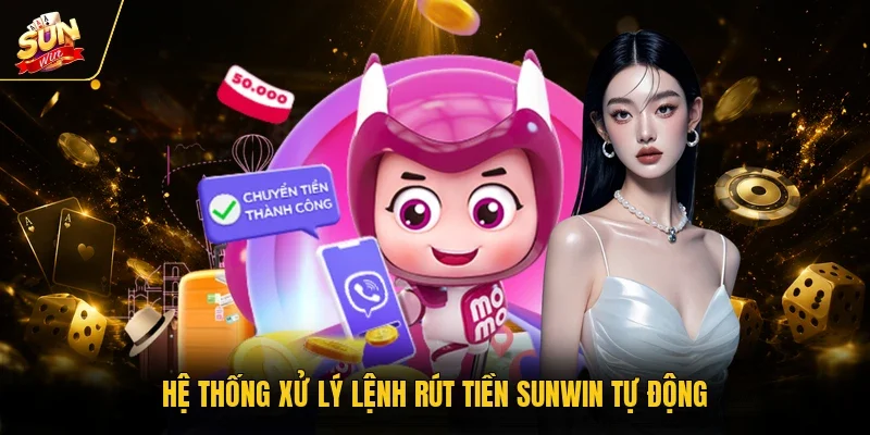 Rút Tiền Sunwin - Phương Thức Nhanh Chóng, Tiền Về Hiệu Quả 10 Sunwin Hệ thống xử lý lệnh rút tiền sunwin tự động