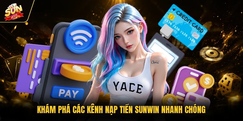Khám phá các kênh nạp tiền sunwin nhanh chóng