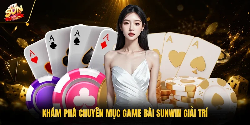 Khám phá chuyên mục game bài Sunwin giải trí