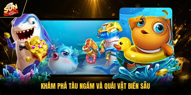 Khám phá tàu ngầm và quái vật biển sâu