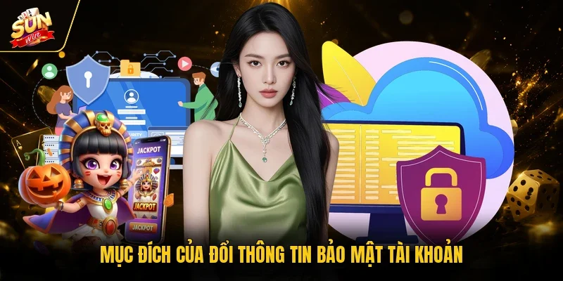 Lấy Lại Mật Khẩu Sunwin - Cách Làm Chi Tiết Cho Hội Viên 4 Sunwin Mục đích của đổi thông tin bảo mật tài khoản