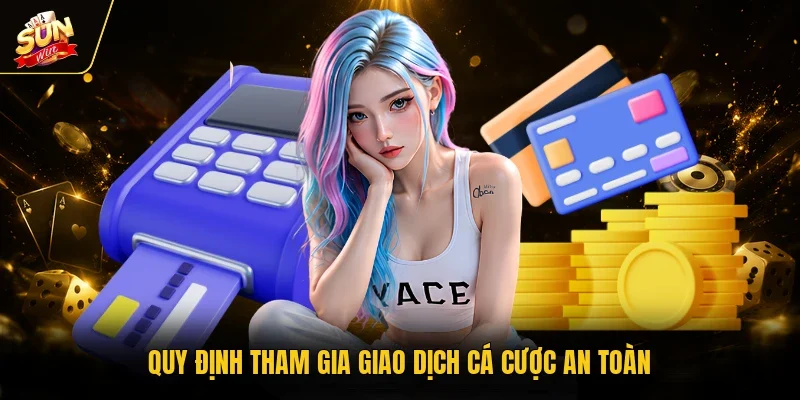 Rút Tiền Sunwin - Phương Thức Nhanh Chóng, Tiền Về Hiệu Quả 12 Sunwin Quy định tham gia giao dịch cá cược an toàn