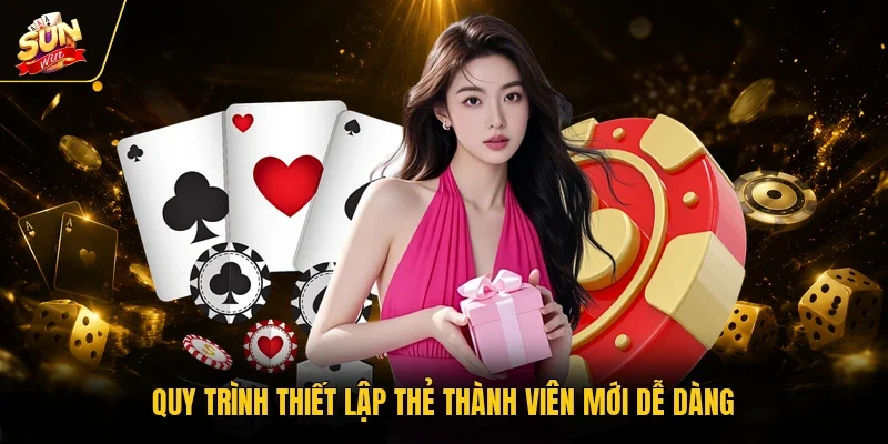 Quy trình thiết lập thẻ thành viên mới dễ dàng