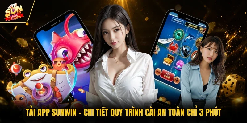 Tải App Sunwin - Chi Tiết Quy Trình Cài An Toàn Chỉ 3 Phút