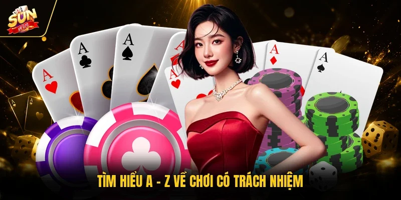 Chơi Có Trách Nhiệm - Nền Tảng Của Sự Bền Vững Khi Cá Cược 1 Sunwin Tìm hiểu A - Z về chơi có trách nhiệm