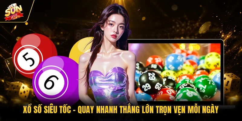 Xổ Số Siêu Tốc - Quay Nhanh Thắng Lớn Trọn Vẹn Mỗi Ngày